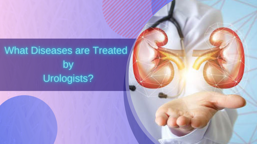 What Diseases are Treated by Urologists?