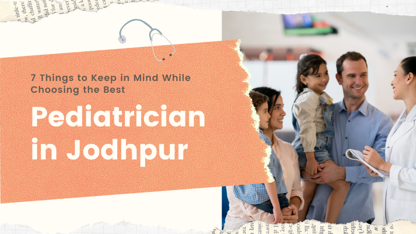 7 Things to Keep in Mind While Choosing the best Pediatrician in Jodhpur